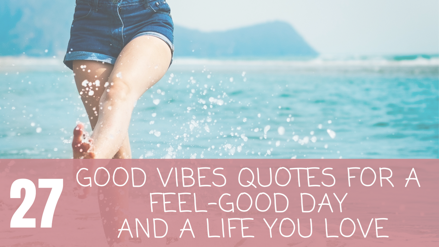 27 Good Vibes Quotes for a Feel-Good Day and a Life You Love